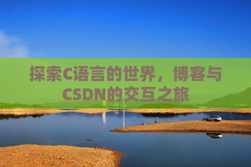 探索C语言的世界，博客与CSDN的交互之旅